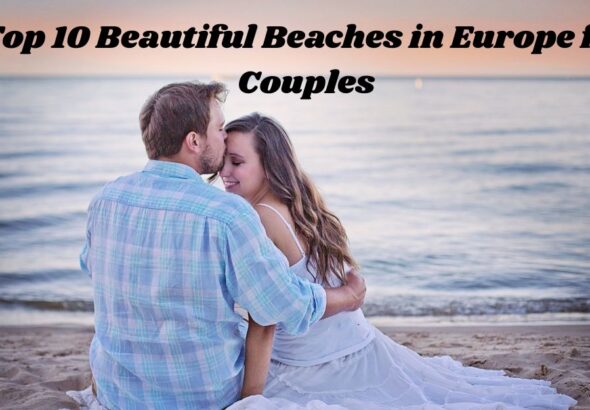 10 Stunningly Beautiful Beaches in Europe for Couples to Fall in Love All Over Again