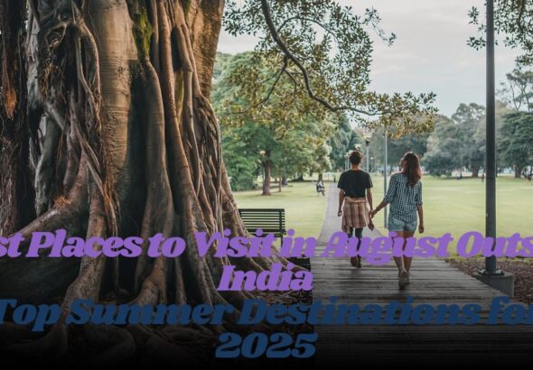 Best Places to Visit in August Outside India