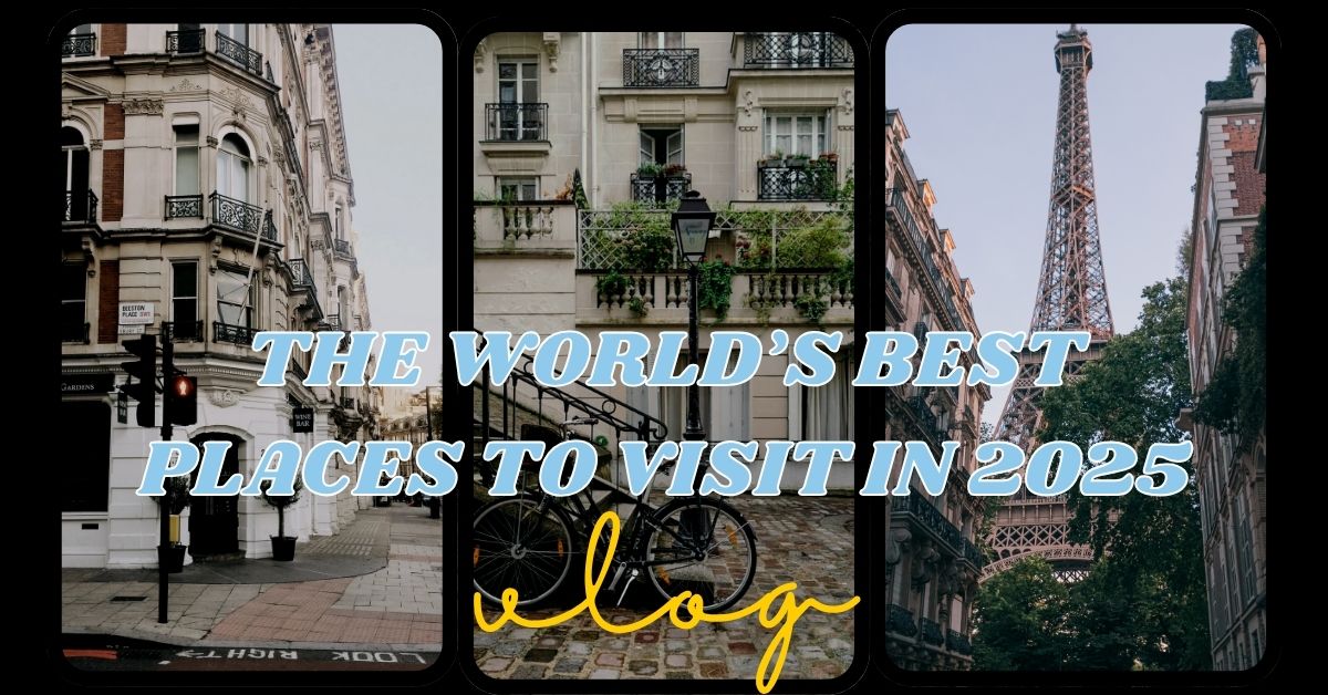 The World’s Best Places to Visit in 2025